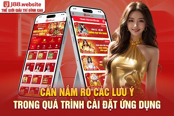 Cần nắm rõ các lưu ý trong quá trình tải app J88