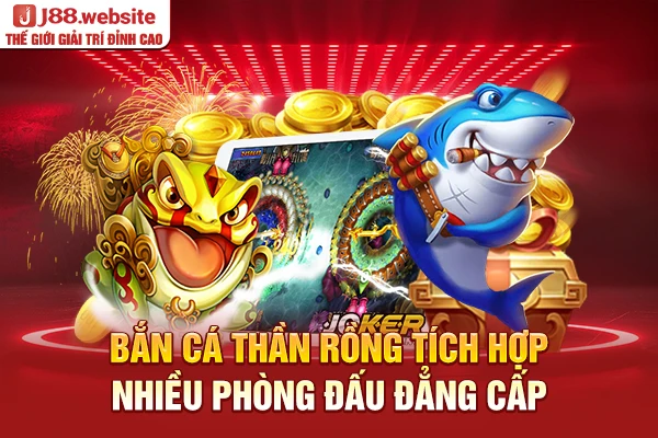 Bắn cá thần rồng tích hợp nhiều phòng đấu đẳng cấp