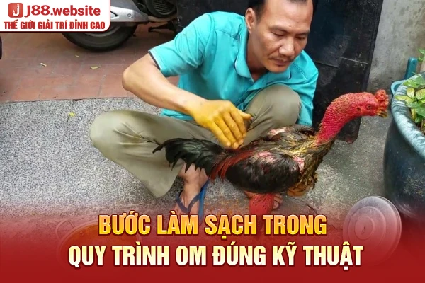 Bước làm sạch trong quy trình om đúng kỹ thuật