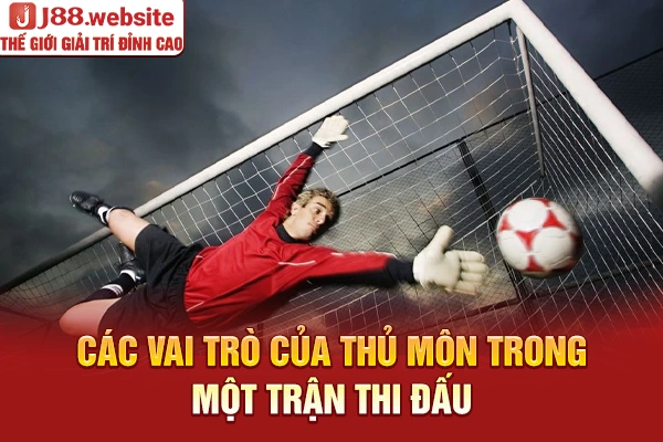 Các vai trò của thủ môn trong một trận thi đấu