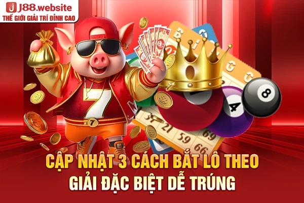 Cập nhật 3 cách bắt lô theo giải đặc biệt dễ trúng