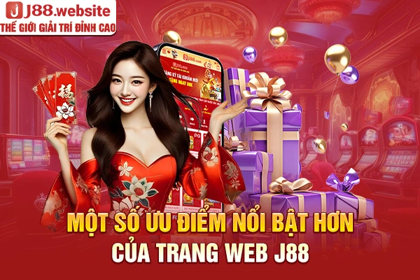 Một số ưu điểm nổi bật hơn của trang web J88
