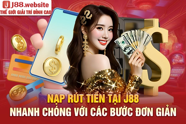 Nạp rút tiền tại J88 nhanh chóng với các bước đơn giản