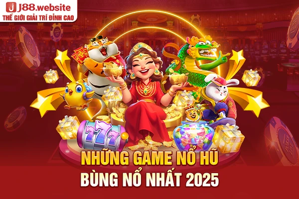 Những game nổ hũ bùng nổ nhất 2025
