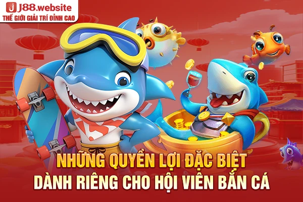 Những quyền lợi đặc biệt dành riêng cho hội viên bắn cá đổi thưởng