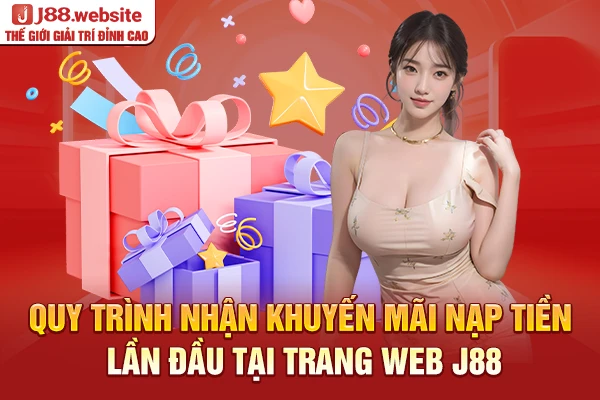 Quy trình nhận khuyến mãi nạp tiền lần đầu tại trang web J88