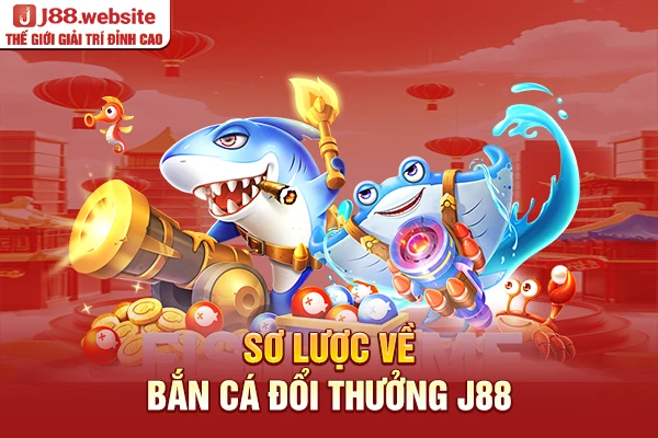 Sơ lược về bắn cá đổi thưởng J88