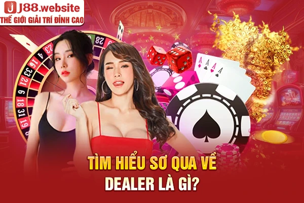 Tìm hiểu sơ qua về dealer là gì?