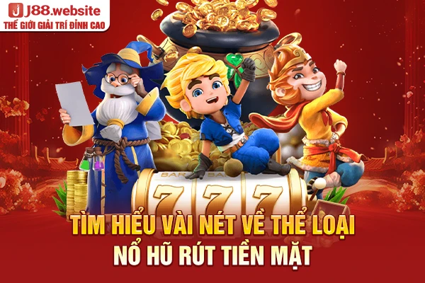 Tìm hiểu vài nét về thể loại nổ hũ rút tiền mặt