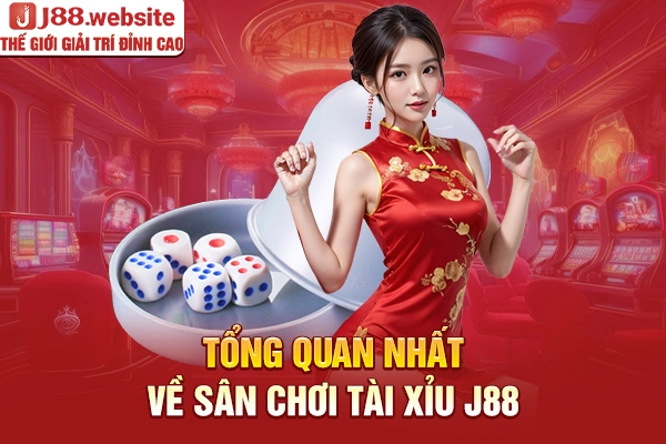 Tổng quan nhất về sân chơi tài xỉu J88