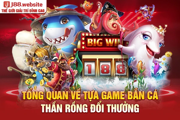 Tổng quan về tựa game bắn cá thần rồng đổi thưởng