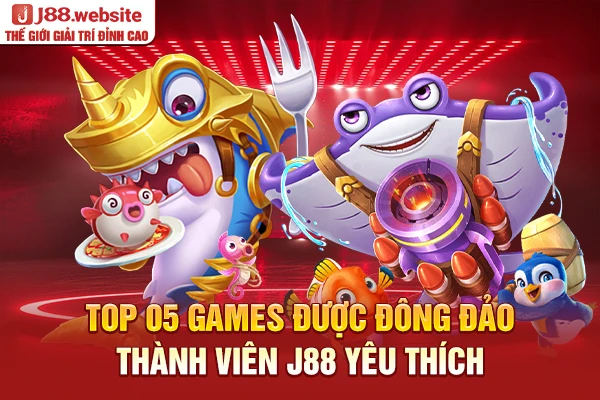 Top 05 games được đông đảo thành viên J88 yêu thích