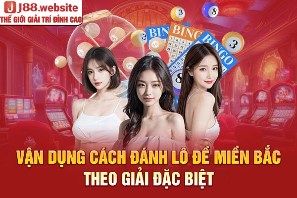 Vận dụng cách đánh lô đề miền Bắc theo giải đặc biệt